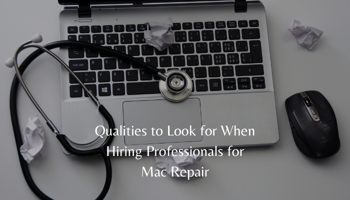Qualities to Look for When Hiring Professionals for Mac Repair